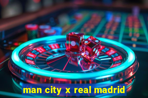 man city x real madrid