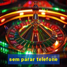 sem parar telefone