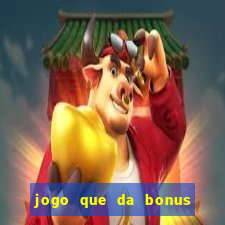 jogo que da bonus de boas vindas