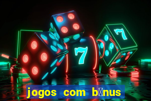 jogos com b么nus de boas vindas