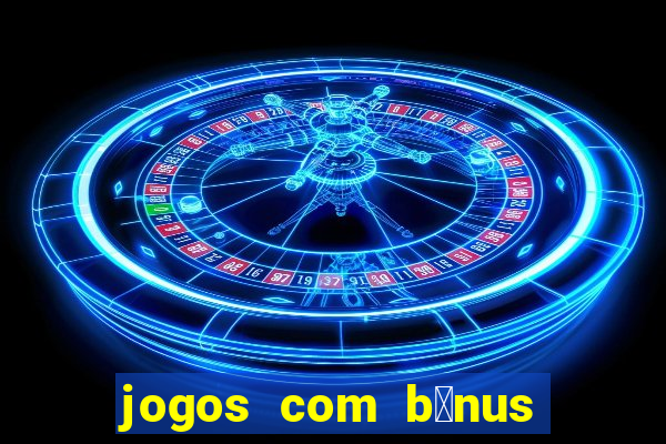 jogos com b么nus de boas vindas