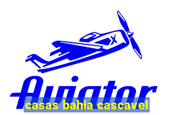 casas bahia cascavel