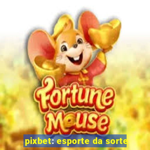 pixbet: esporte da sorte