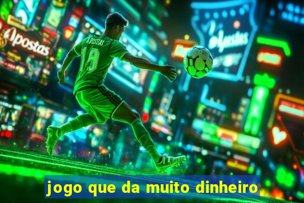 jogo que da muito dinheiro