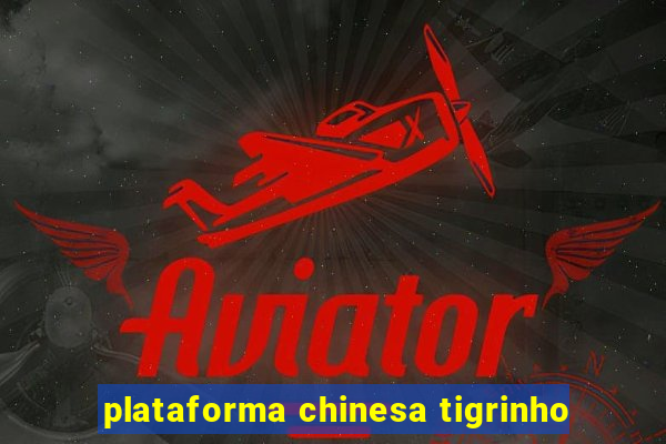 plataforma chinesa tigrinho