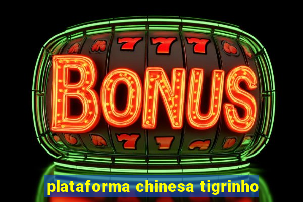 plataforma chinesa tigrinho