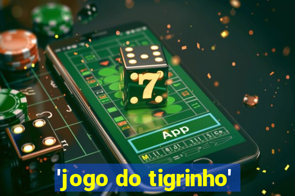 'jogo do tigrinho'