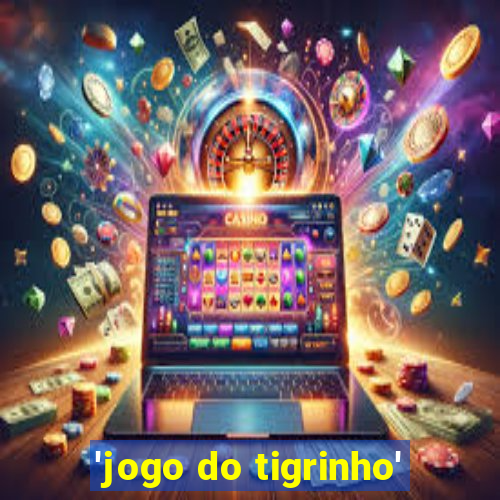 'jogo do tigrinho'