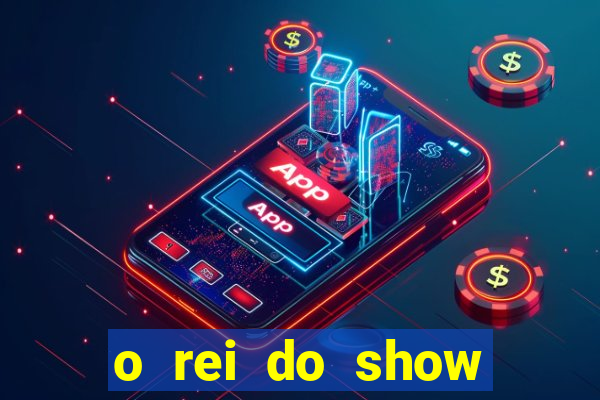 o rei do show filme completo dublado topflix