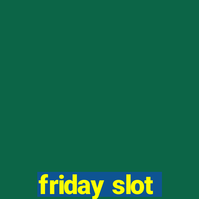 friday slot