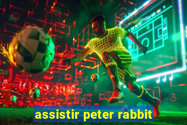 assistir peter rabbit