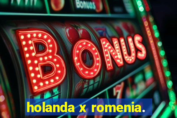 holanda x romenia.