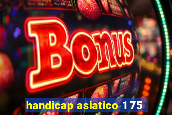 handicap asiatico 1 75