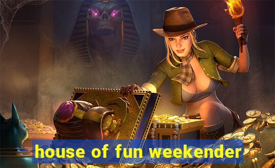 house of fun weekender