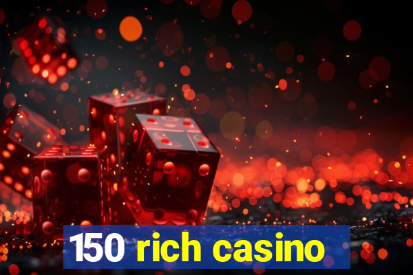 150 rich casino