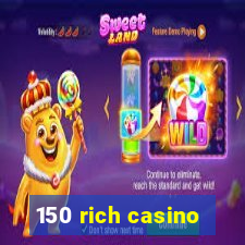 150 rich casino