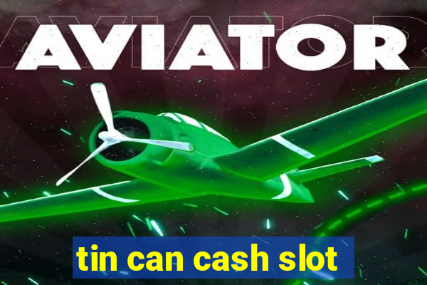 tin can cash slot