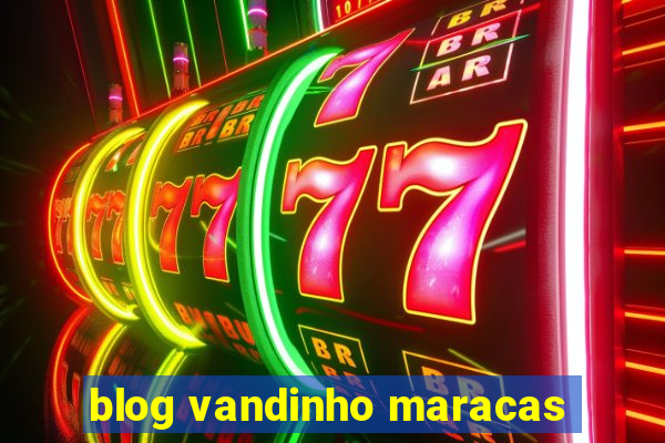 blog vandinho maracas