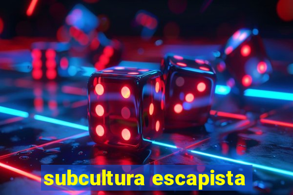 subcultura escapista