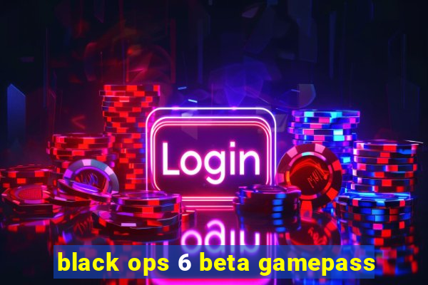 black ops 6 beta gamepass