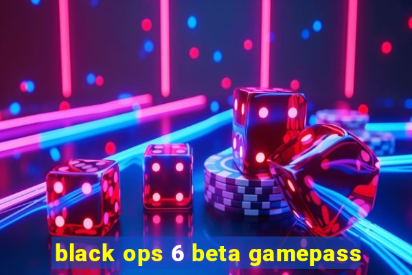 black ops 6 beta gamepass