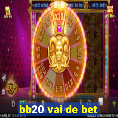 bb20 vai de bet