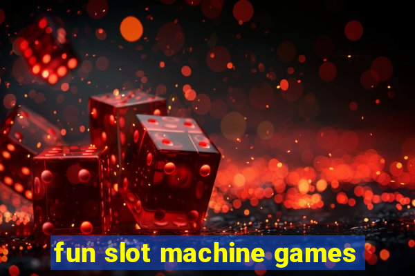 fun slot machine games