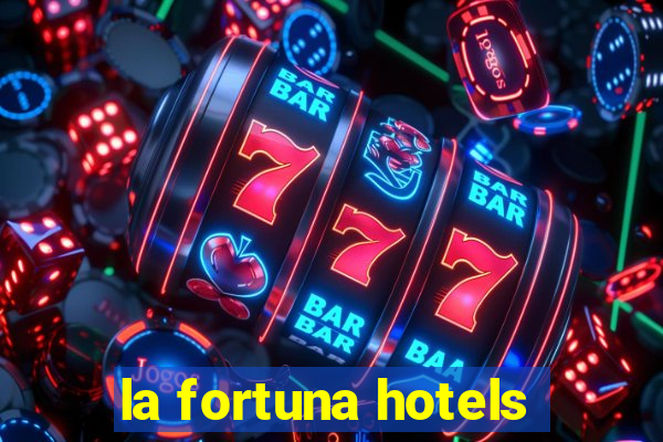 la fortuna hotels