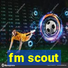 fm scout