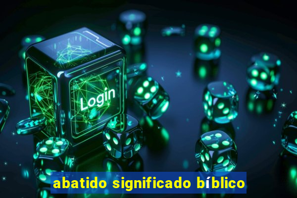 abatido significado bíblico