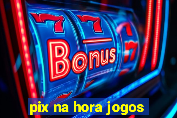 pix na hora jogos