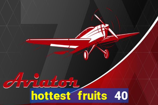 hottest fruits 40 slot free play