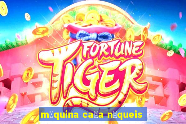 m谩quina ca莽a n铆queis