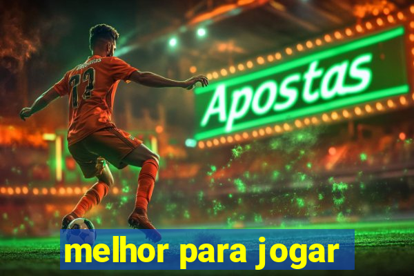 melhor para jogar