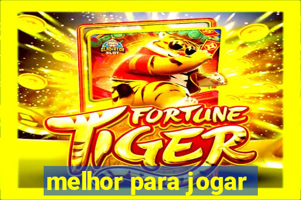 melhor para jogar