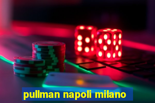 pullman napoli milano