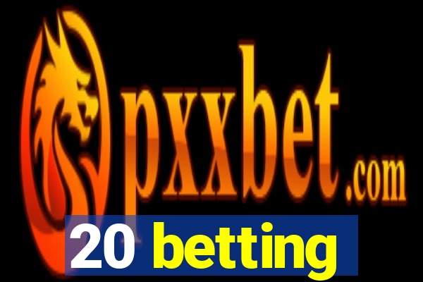 20 betting