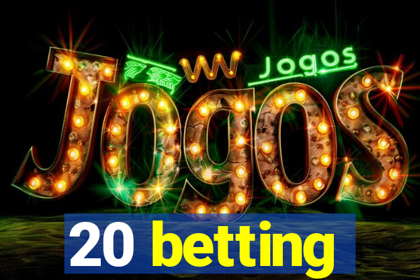 20 betting