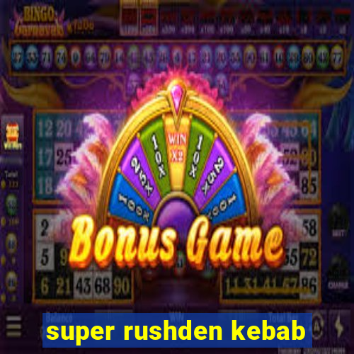 super rushden kebab