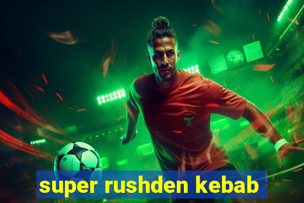 super rushden kebab