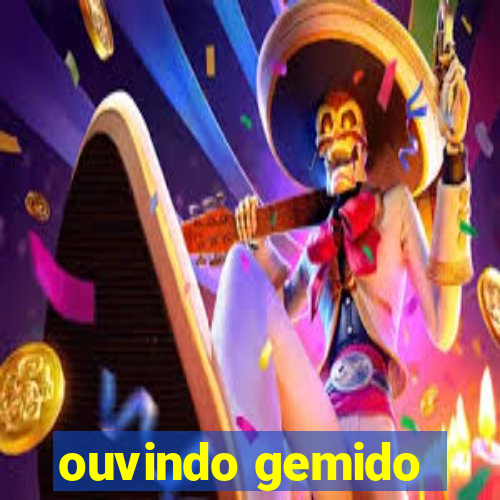 ouvindo gemido