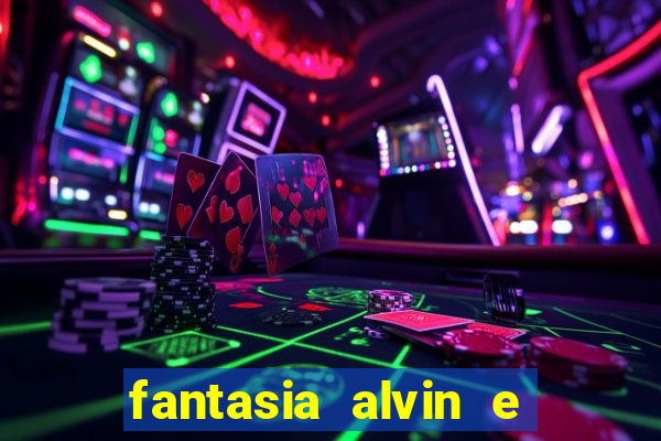 fantasia alvin e os esquilos