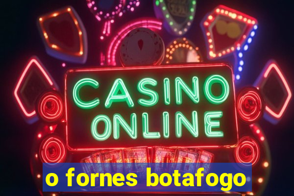 o fornes botafogo