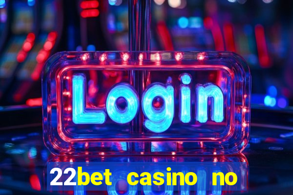 22bet casino no deposit bonus