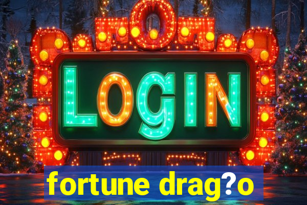 fortune drag?o