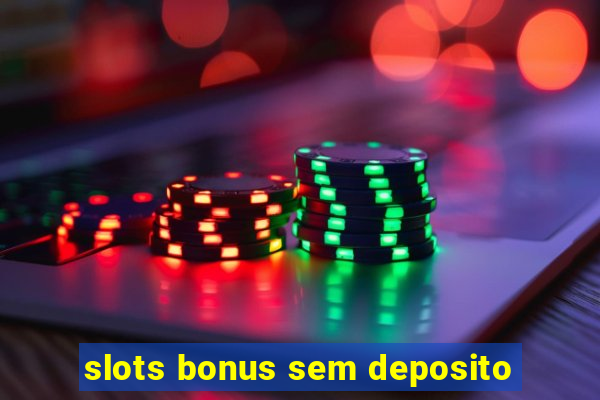 slots bonus sem deposito