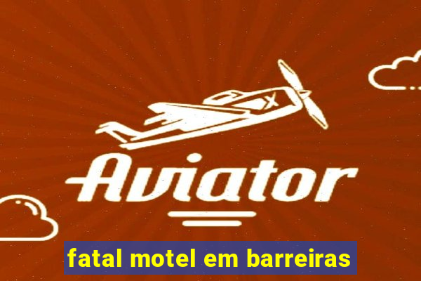 fatal motel em barreiras