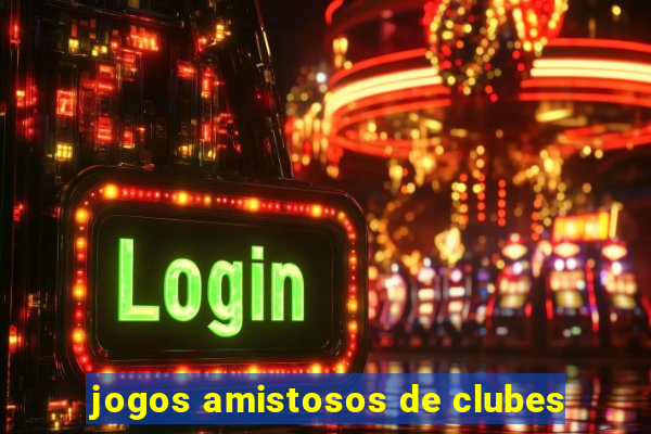 jogos amistosos de clubes