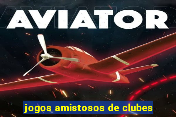 jogos amistosos de clubes