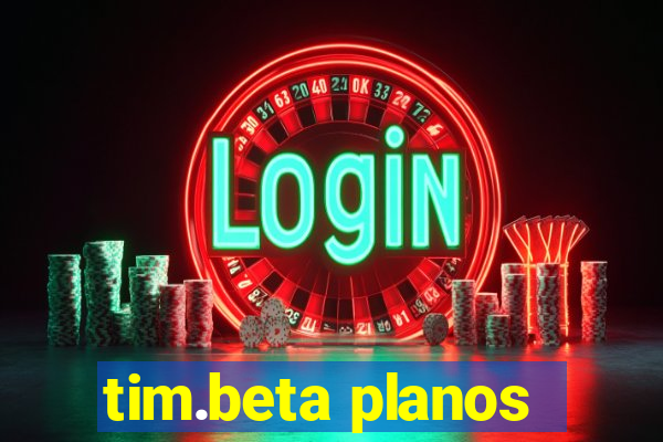 tim.beta planos